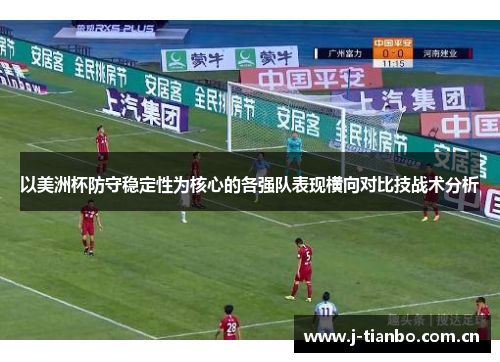 以美洲杯防守稳定性为核心的各强队表现横向对比技战术分析